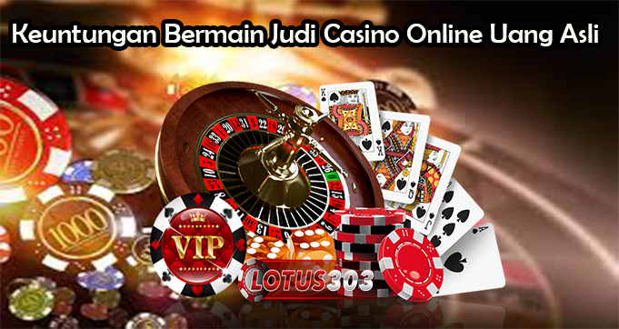 Keuntungan Bermain Judi Casino Online Uang Asli